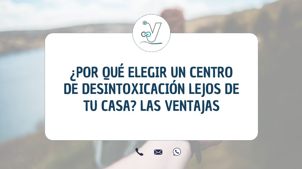 ¿Por qué elegir un centro de desintoxicación lejos de tu casa?