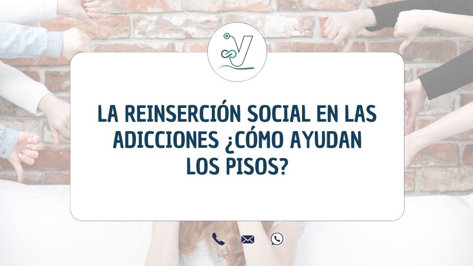 La reinserción social en las adicciones ¿Cómo ayudan los pisos?